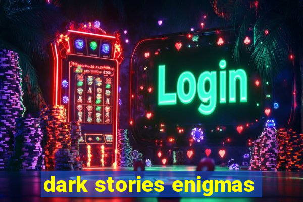 dark stories enigmas